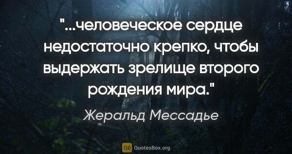 Жеральд Мессадье цитата: "человеческое сердце недостаточно крепко, чтобы выдержать..."