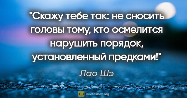 Лао Шэ цитата: "Скажу тебе так: не сносить головы тому, кто осмелится нарушить..."