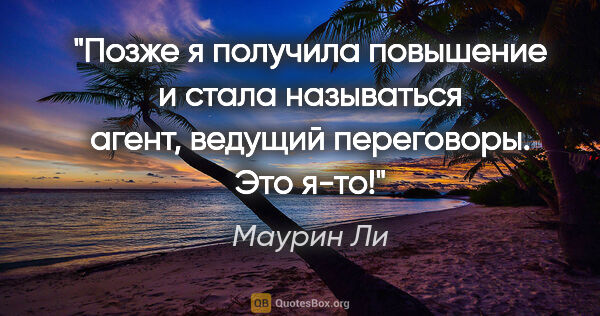 Маурин Ли цитата: "Позже я получила повышение и стала называться «агент, ведущий..."