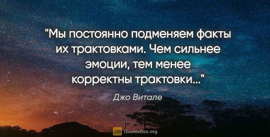 Джо Витале цитата: "Мы постоянно подменяем факты их трактовками. Чем сильнее..."