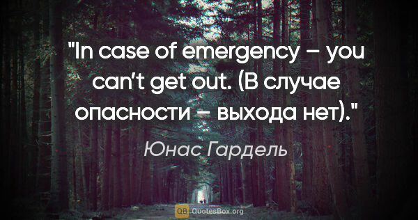 Юнас Гардель цитата: "In case of emergency – you can’t get out. (В случае опасности..."