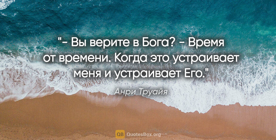 Анри Труайя цитата: "- Вы верите в Бога?

- Время от времени. Когда это устраивает..."