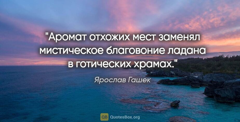 Ярослав Гашек цитата: "Аромат отхожих мест заменял мистическое благовоние ладана в..."