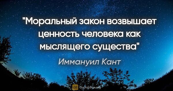 Иммануил Кант цитата: "Моральный закон возвышает ценность человека как мыслящего..."