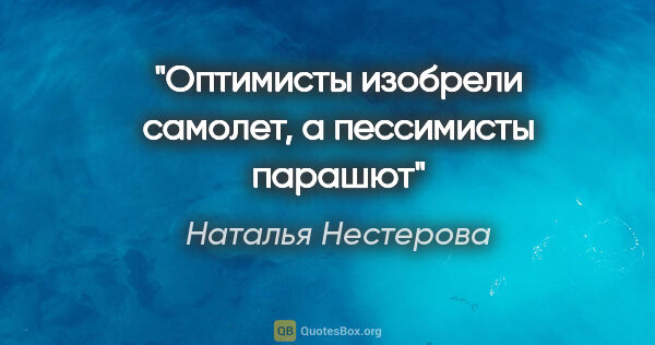 Наталья Нестерова цитата: "Оптимисты изобрели самолет, а пессимисты парашют"