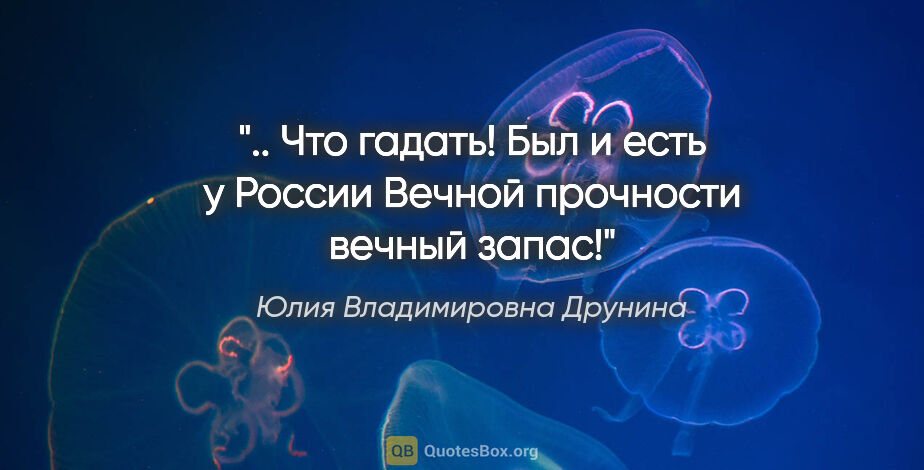 Юлия Владимировна Друнина цитата: " Что гадать! Был и есть у России

Вечной прочности вечный..."