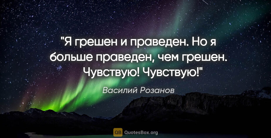 Василий Розанов цитата: "Я грешен и праведен. Но я больше праведен, чем грешен.

  ..."