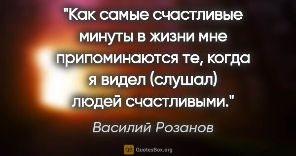 Василий Розанов цитата: "Как самые счастливые минуты в жизни мне припоминаются те,..."