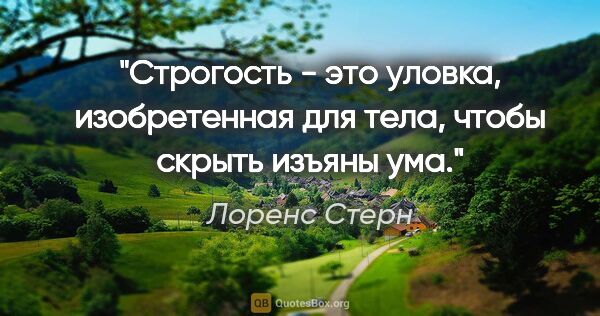 Лоренс Стерн цитата: "Строгость - это уловка, изобретенная для тела, чтобы скрыть..."