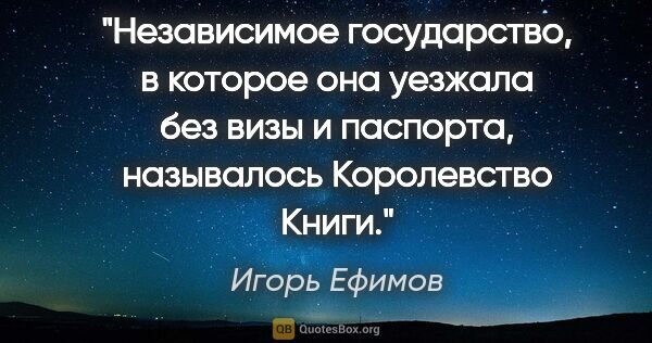 Игорь Ефимов цитата: "Независимое государство, в которое она уезжала без визы и..."