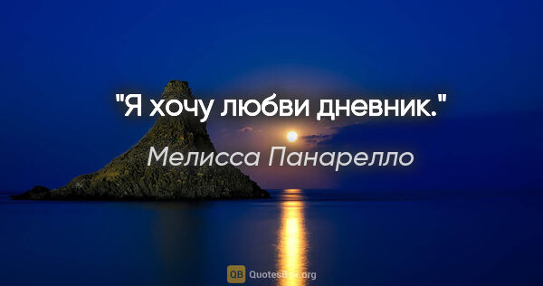 Мелисса Панарелло цитата: "Я хочу любви дневник."