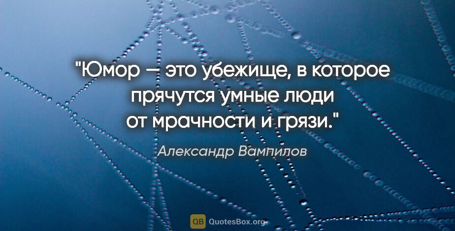 Александр Вампилов цитата: "Юмор — это убежище, в которое прячутся умные люди от мрачности..."