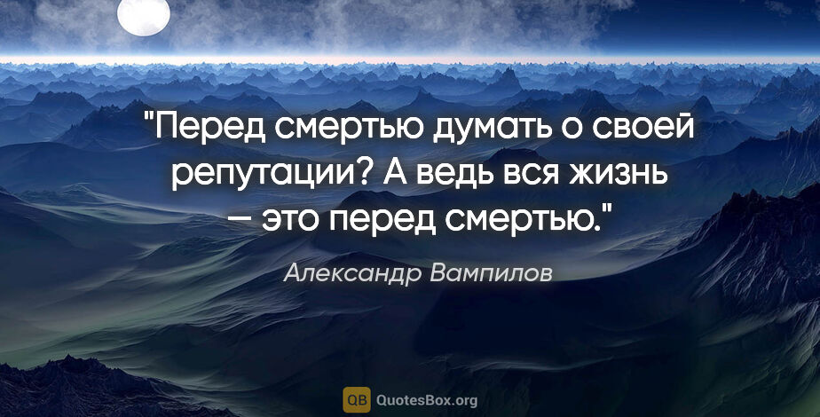 Александр Вампилов цитата: "Перед смертью думать о своей репутации? А ведь вся жизнь — это..."