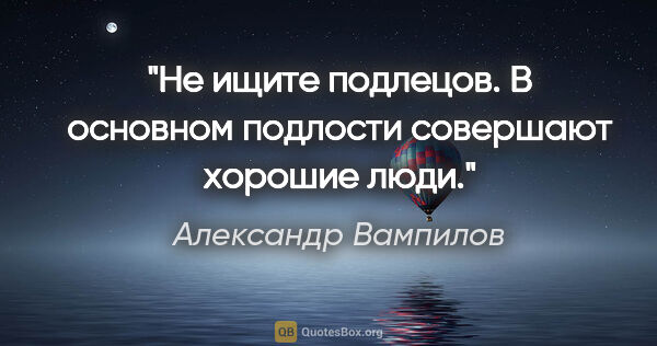 Александр Вампилов цитата: "Не ищите подлецов. В основном подлости совершают хорошие люди."