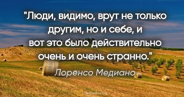 Лоренсо Медиано цитата: "Люди, видимо, врут не только другим, но и себе, и вот это было..."