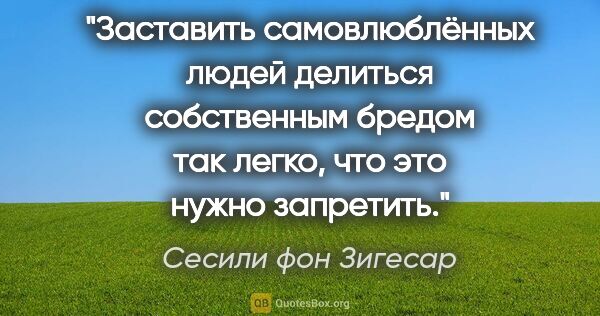 Сесили фон Зигесар цитата: "Заставить самовлюблённых людей делиться собственным бредом так..."