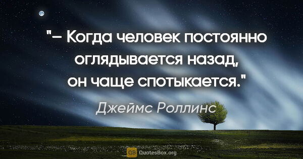 Джеймс Роллинс цитата: "– Когда человек постоянно оглядывается назад, он чаще..."