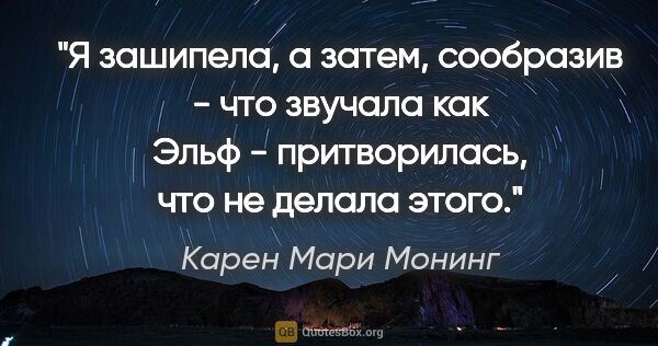 Карен Мари Монинг цитата: "Я зашипела, а затем, сообразив - что звучала как Эльф -..."