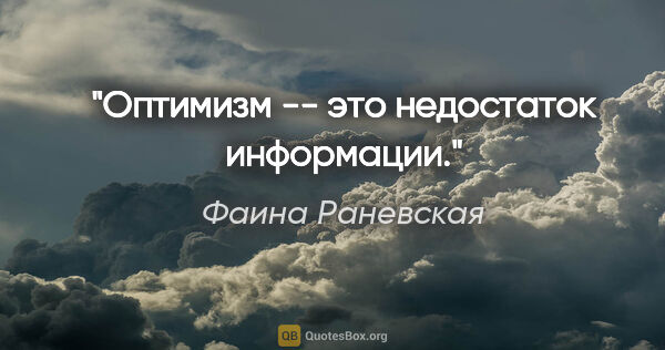 Фаина Раневская цитата: "Оптимизм -- это недостаток информации."