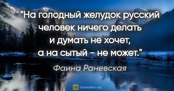 Фаина Раневская цитата: "На голодный желудок русский человек ничего делать и думать не..."