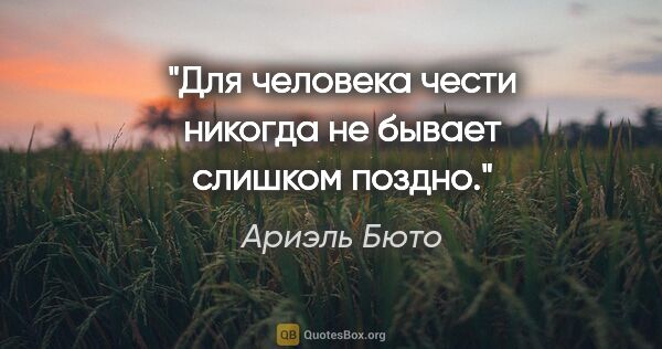 Ариэль Бюто цитата: "Для человека чести никогда не бывает слишком поздно."