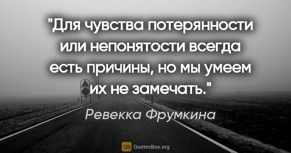 Ревекка Фрумкина цитата: "Для чувства потерянности или непонятости всегда есть причины,..."