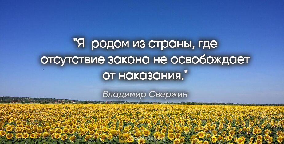 Владимир Свержин цитата: "Я  родом из страны, где отсутствие закона не освобождает от..."