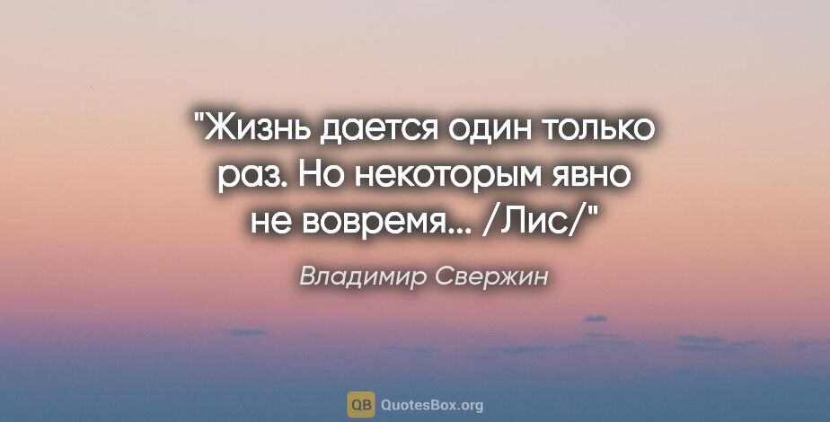 Владимир Свержин цитата: "Жизнь дается один только раз. Но некоторым явно не..."