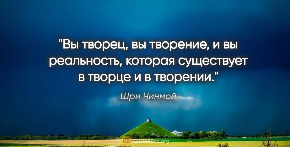 Шри Чинмой цитата: "Вы творец, вы творение, и вы реальность, которая существует в..."