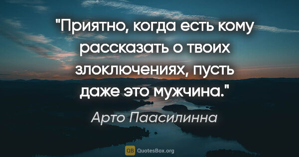 Арто Паасилинна цитата: "Приятно, когда есть кому рассказать о твоих злоключениях,..."