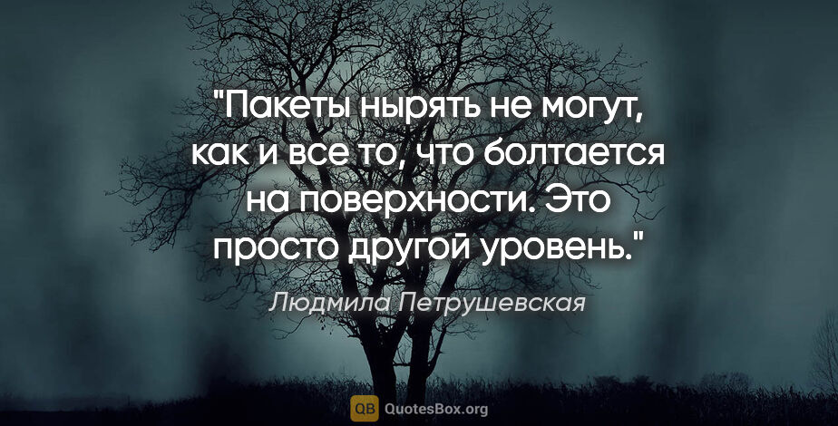 Людмила Петрушевская цитата: "Пакеты нырять не могут, как и все то, что болтается на..."