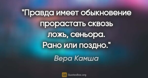 Вера Камша цитата: "«Правда имеет обыкновение прорастать сквозь ложь, сеньора...."