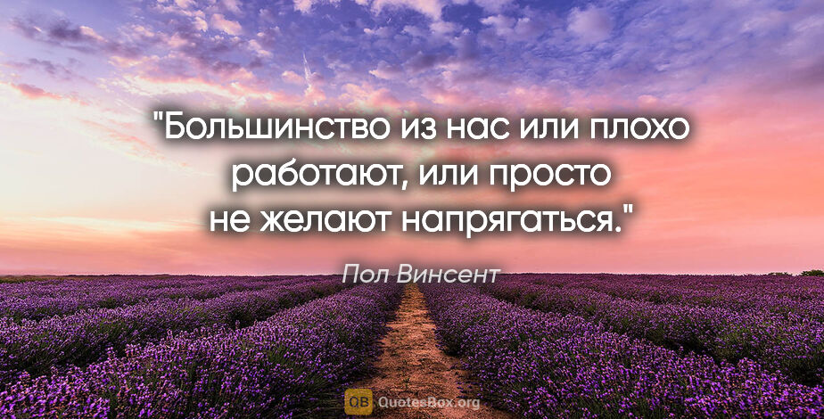 Пол Винсент цитата: "Большинство из нас или плохо работают, или просто не желают..."