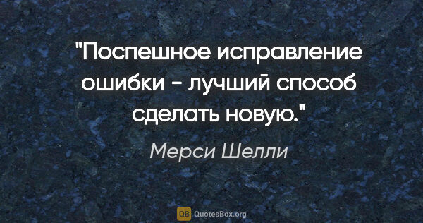 Мерси Шелли цитата: "Поспешное исправление ошибки - лучший способ сделать новую."