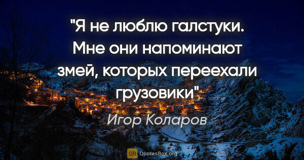 Игор Коларов цитата: "Я не люблю галстуки. Мне они напоминают змей, которых..."