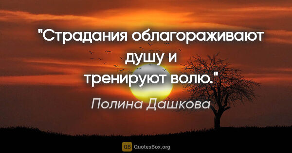 Полина Дашкова цитата: "Страдания облагораживают душу и тренируют волю."