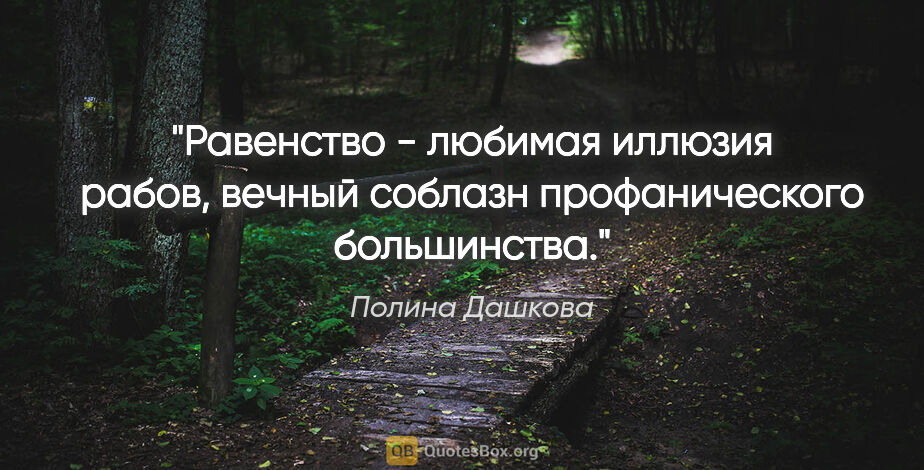 Полина Дашкова цитата: "Равенство - любимая иллюзия рабов, вечный соблазн..."