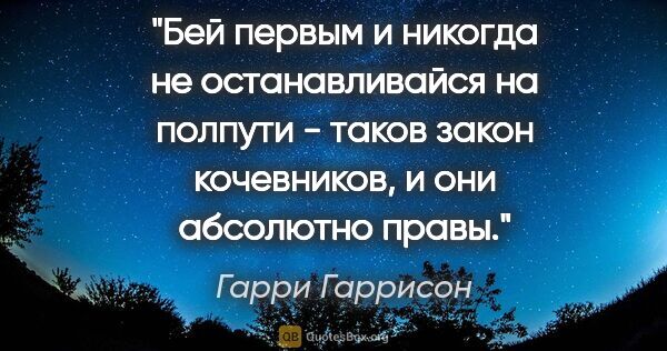 Гарри Гаррисон цитата: "Бей первым и никогда не останавливайся на полпути - таков..."