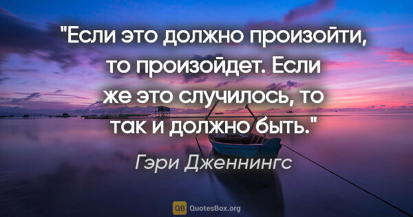 Гэри Дженнингс цитата: "Если это должно произойти, то произойдет. Если же это..."