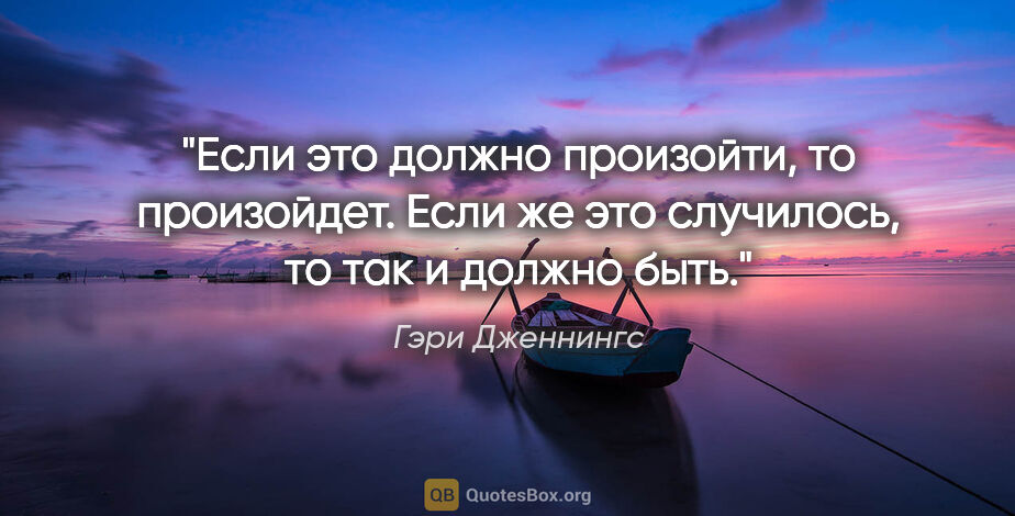 Гэри Дженнингс цитата: "Если это должно произойти, то произойдет. Если же это..."