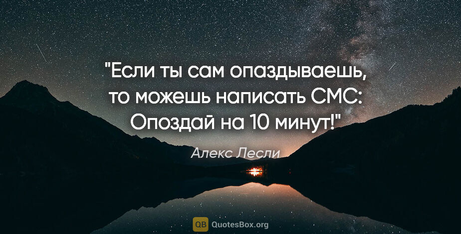 Алекс Лесли цитата: "Если ты сам опаздываешь, то можешь написать CMC: «Опоздай на..."