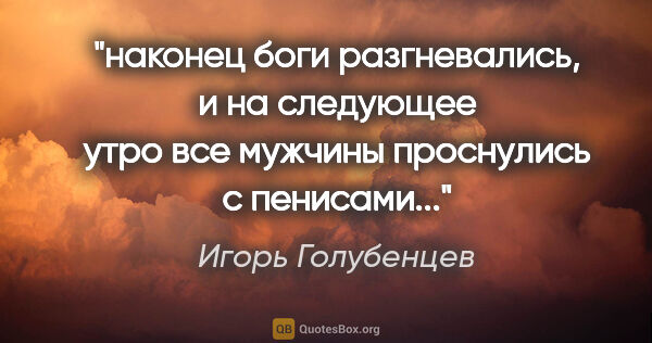 Игорь Голубенцев цитата: "наконец боги разгневались, и на следующее утро все мужчины..."