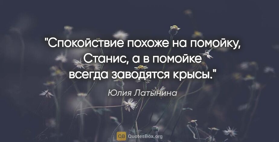 Юлия Латынина цитата: "Спокойствие похоже на помойку, Станис, а в помойке всегда..."