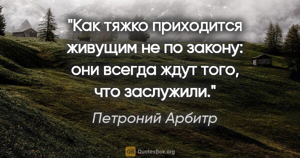 Петроний Арбитр цитата: "Как тяжко приходится живущим не по закону: они всегда ждут..."