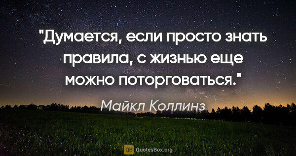 Майкл Коллинз цитата: "Думается, если просто знать правила, с жизнью еще можно..."