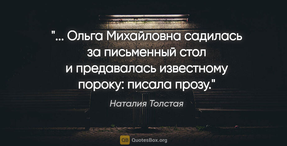 Наталия Толстая цитата: " Ольга Михайловна садилась за письменный стол и предавалась..."