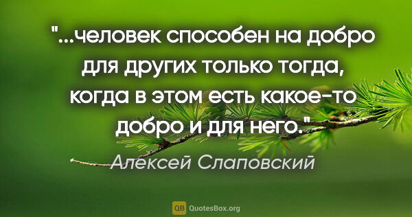 Алексей Слаповский цитата: "человек способен на добро для других только тогда, когда в..."