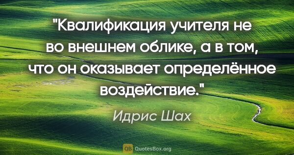 Идрис Шах цитата: "Квалификация учителя не во внешнем облике, а в том, что он..."