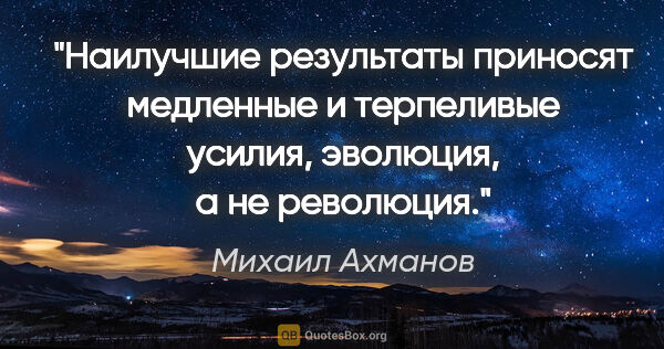 Михаил Ахманов цитата: "Наилучшие результаты приносят медленные и терпеливые усилия,..."