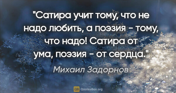 Михаил Задорнов цитата: "Сатира учит тому, что не надо любить, а поэзия - тому, что..."